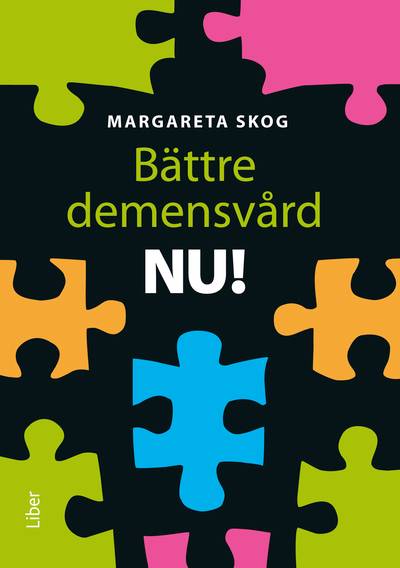 Bättre demensvård NU! : hur du förbättrar den dagliga vården och omsorgen för personer med demenssjukdom