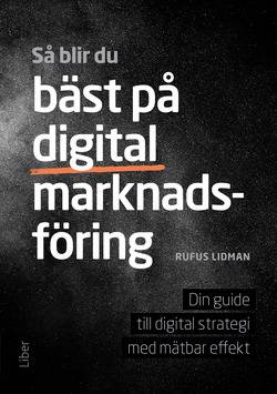 Så blir du bäst på digital marknadsföring : din guide till digital strategi med mätbar effekt