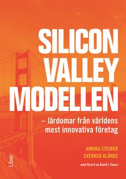 Silicon Valley-modellen : lärdomar från världens mest innovativa företag