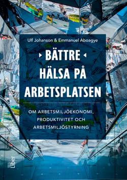 Bättre hälsa på arbetsplatsen : om arbetsmiljöekonomi, produktivitet och arbetsmiljöstyrning