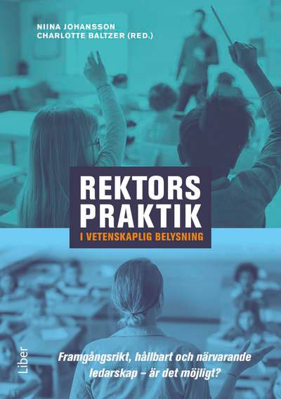 Rektors praktik i vetenskaplig belysning : framgångsrikt, hållbart och närvarande ledarskap – är det möjligt?