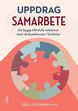 Uppdrag samarbete : att bygga tillitsfulla relationer med vårdnadshavare i förskolan