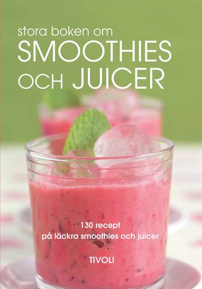 Stora boken om smoothies och juicer : 130 recept på läckra smoothies och juicer