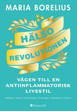 Hälsorevolutionen : vägen till en antiinflammatorisk livsstil : helheten, maten, forskningen, träningen, skönheten, insikten