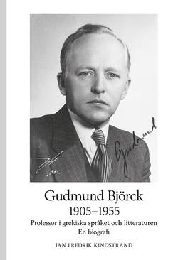 Gudmund Björck 1905–1955: Professor i grekiska språket och litteraturen. En biografi.