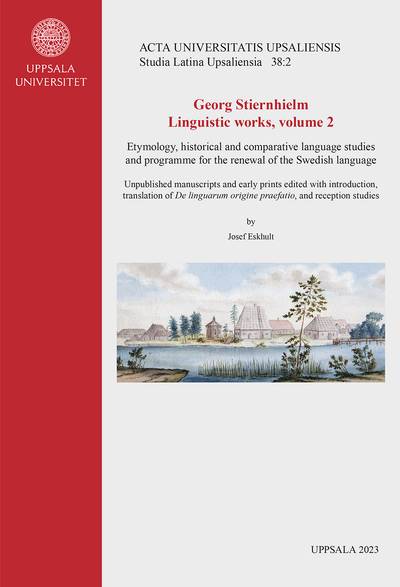 Georg Stiernhielm. Linguistic works, volume 2. Etymology, historical and comparative language studies and programme for the renewal of the Swedish language: Unpublished manuscripts and early prints edited with introduction, translation of De linguarum origine praefatio, and reception studies