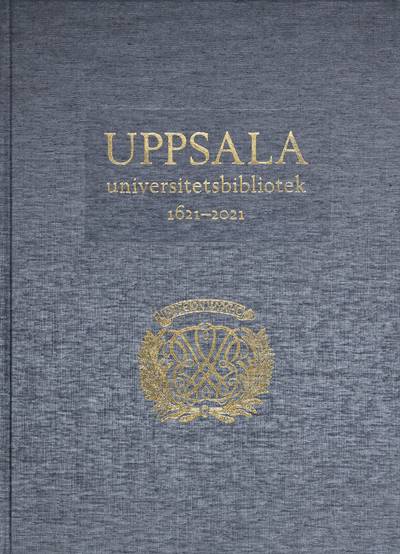 Uppsala universitetsbibliotek 1621–2021: Verksamhet, samlingar, historia, betraktelser