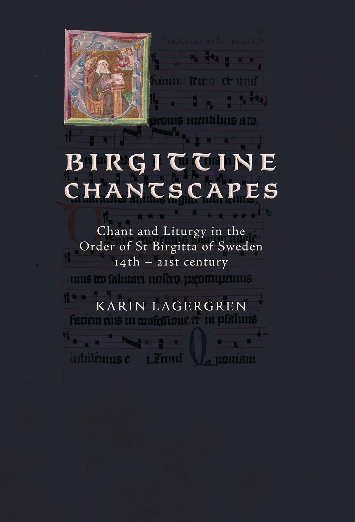 Birgittine Chantscapes : chant and liturgy in the order of St Birgitta of Sweden14th – 21st century
