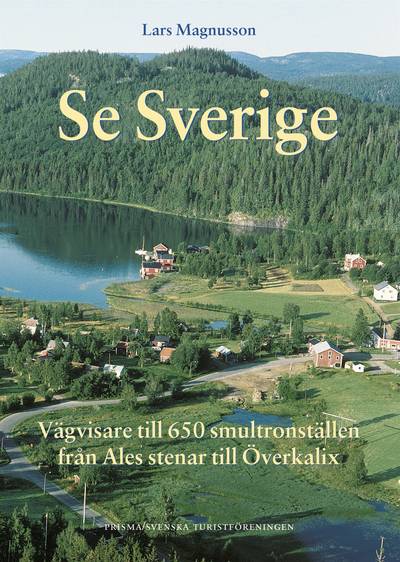 Se Sverige (STF) : Vägvisare till 650 smultronställen från Ales stenar till Överkalix