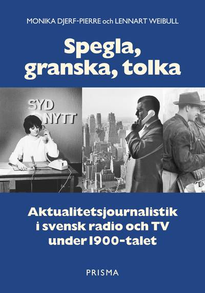 Spegla, granska, tolka : Aktualitetsjournalistik i svensk radio och TV under 1900-talet