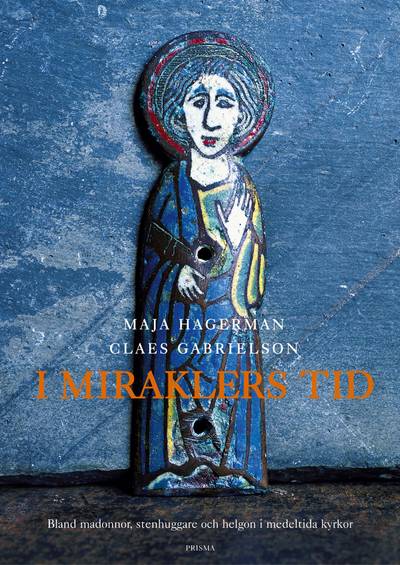 I miraklers tid : Bland madonnor, stenhuggare och helgon i medeltida kyrkor