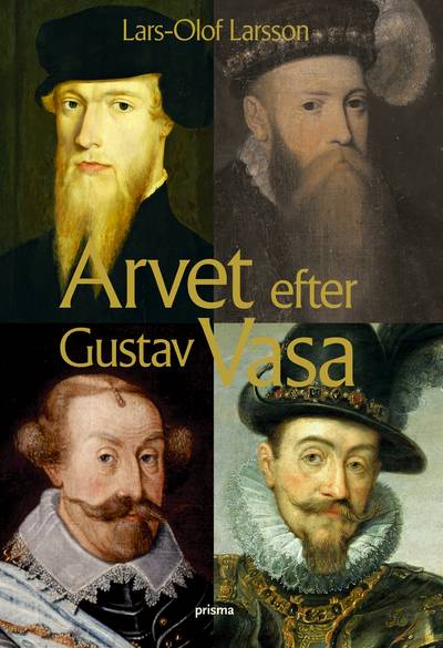 Arvet efter Gustav Vasa : Berättelsen om fyra kungar och ett rike