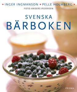 Svenska bärboken : våra bär i historien, naturen och matlagningen : med över 300 recept