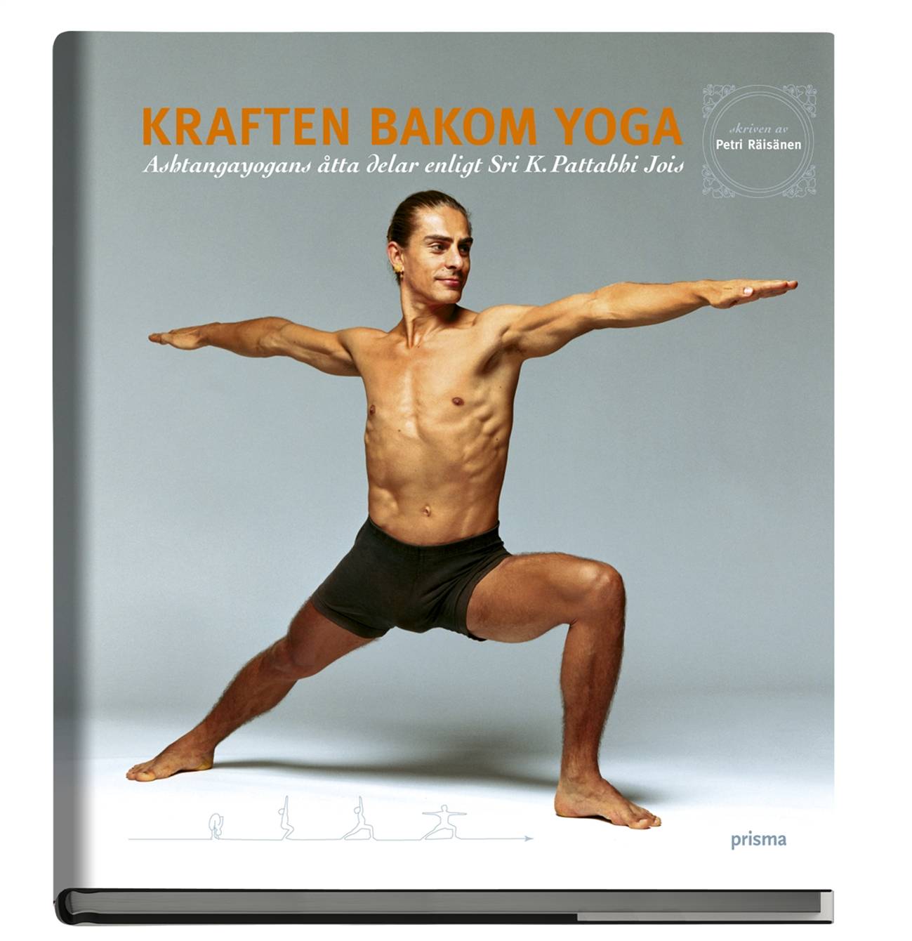 Kraften bakom yoga : Ashtangayogans åtta delar enligt Sri K. Pattabhi Jois
