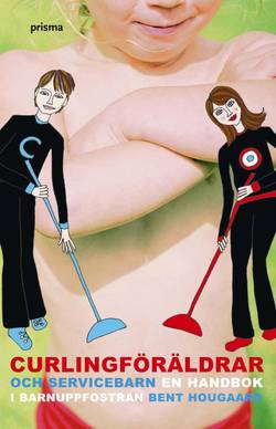 Curlingföräldrar och servicebarn : en handbok i barnuppfostran
