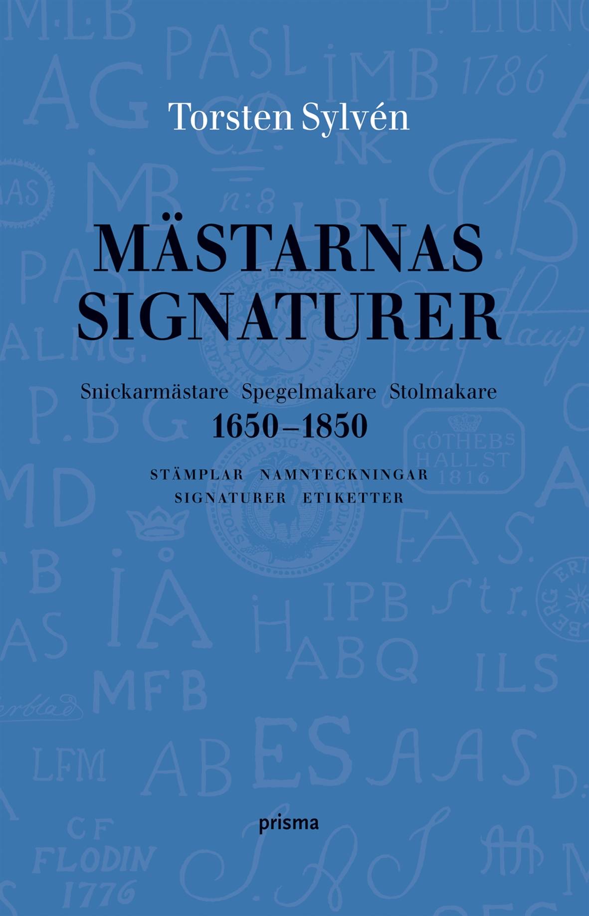 Mästarnas signaturer : snickarmästare, spegelmakare, stolmakare 1650-1850 : stämplar, namnteckningar, signaturer, etiketter