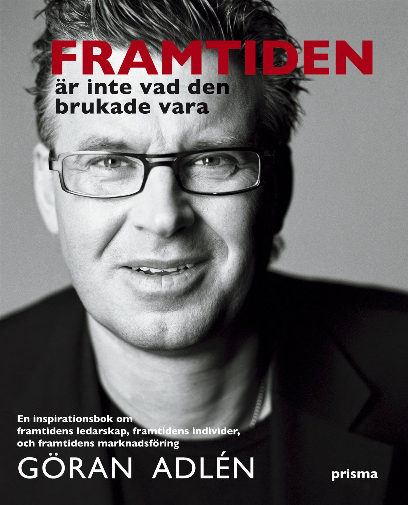 Framtiden är inte vad den brukade vara : en inspirationsbok om framtidens ledarskap, framtidens individer och framtidens marknadsföring