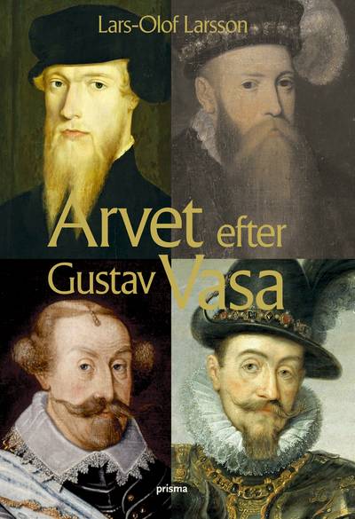Arvet efter Gustav Vasa : En berättelse om fyra kungar och ett rike
