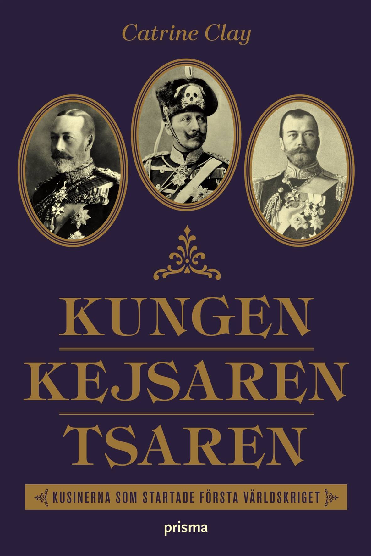 Kungen, Kejsaren, Tsaren : tre kungliga kusiner som störtade världen i krig