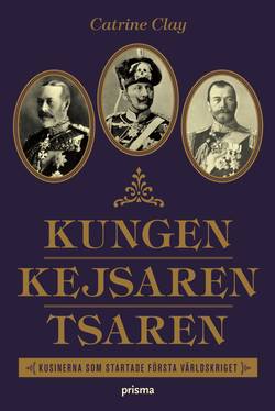 Kungen, Kejsaren, Tsaren : tre kungliga kusiner som störtade världen i krig