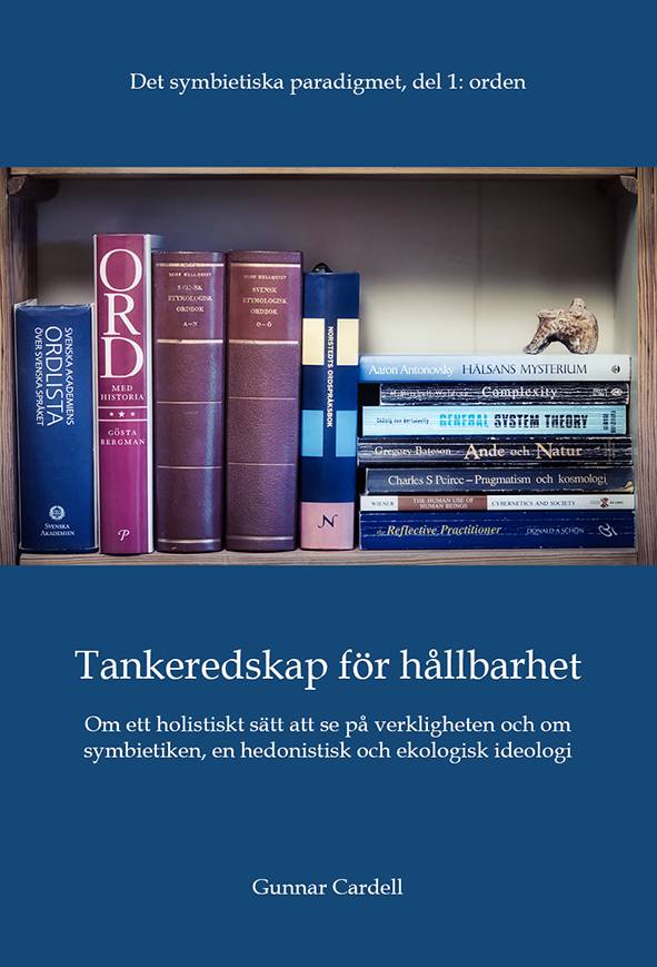 Det symbietiska paradigmet. Del 1, Orden : tankeredskap för hållbarhet - om ett holistiskt sätt att se på verkligheten och om symbietiken, en hedonistisk och ekologisk ideologi