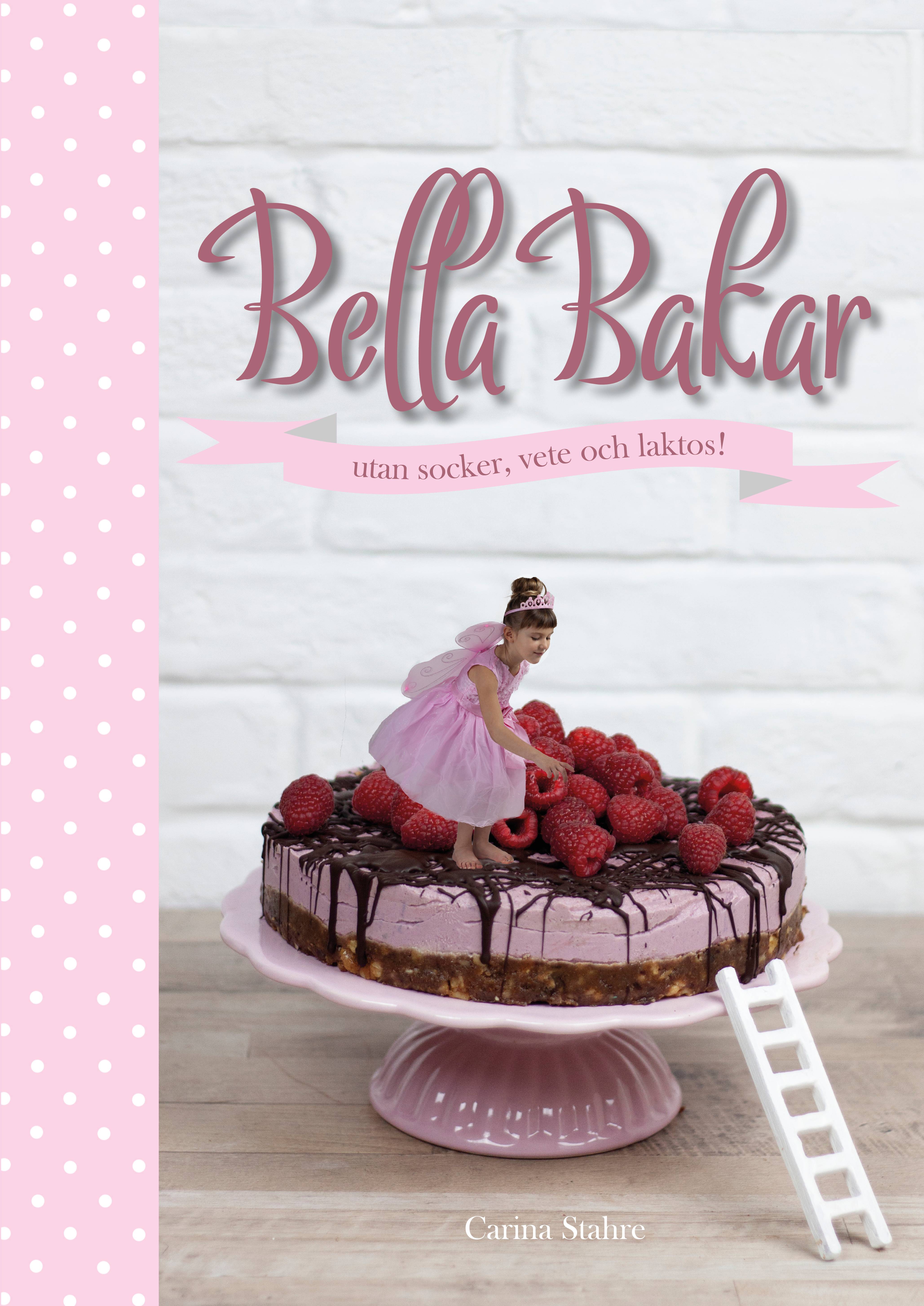 Bella Bakar : utan socker, vete och laktos!