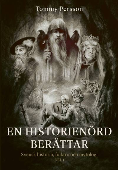 En historienörd berättar : svensk historia, folktro och mytologi. Del 1