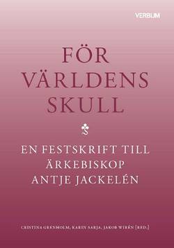 För världens skull : en festskrift till ärkebiskop Antje Jackelén