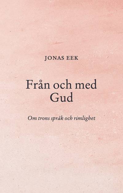 Från och med Gud : Om trons språk och rimlighet