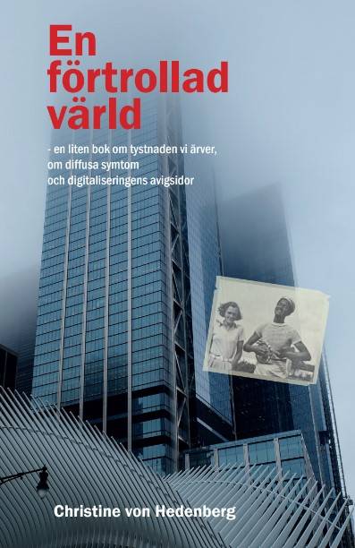 En förtrollad värld : en liten bok om tystnaden vi ärver, om diffusa symtom och digitaliseringens avigsidor