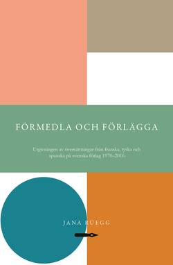 Förmedla och förlägga: Utgivningen av översättningar från franska, tyska och spanska på svenska förlag 1970–2016