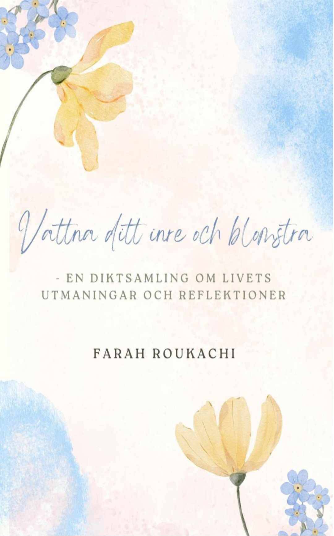 Vattna ditt inre och blomstra : en diktsamling om livets utmaningar och reflektioner