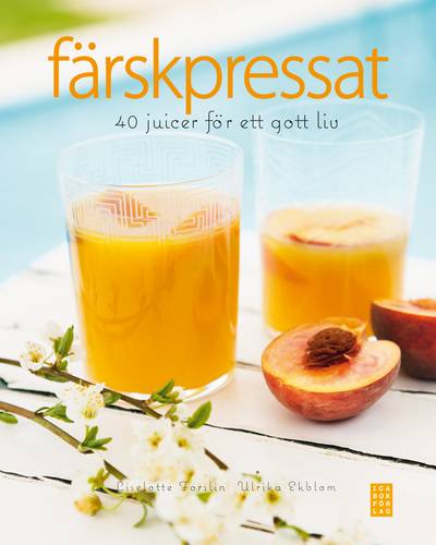 Färskpressat : 40 juicer för ett gott liv