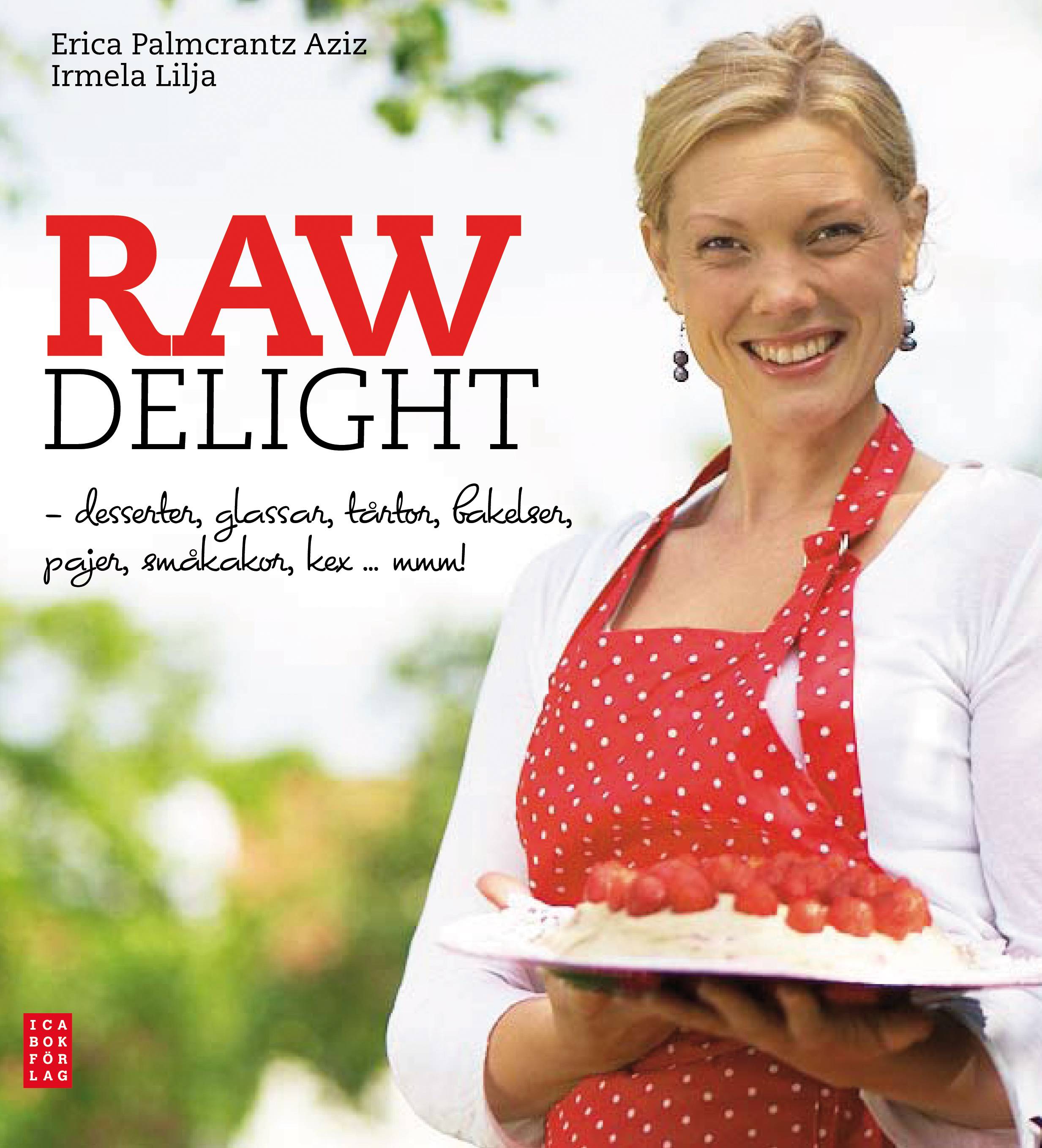 Raw delight : desserter, glassar, tårtor, bakelser, pajer, småkakor, kex... mmm!