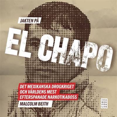 Jakten på El Chapo : det mexikanska drogkriget och världens mest efterspanade narkotikaboss 