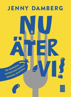 Nu äter vi! : de moderna favoriträtternas historia