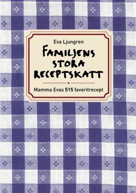 Familjens stora receptskatt : mamma Evas 515 favoritrecept