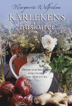 Kärlekens huskurer : örter och kryddor som väcker lust och lycka