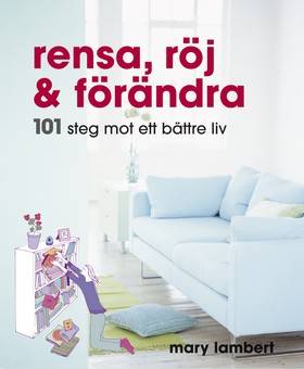 Rensa, röj och förändra : 101 steg mot ett bättre liv