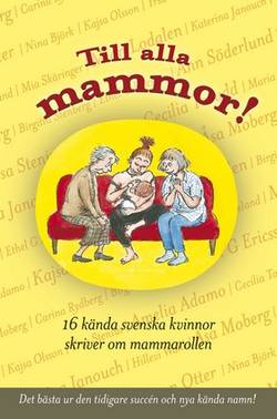 Till alla mammor! : 16 kända svenskar skriver om mammarollen