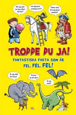 Trodde du ja! : fantastiska fakta som är fel, fel, fel!