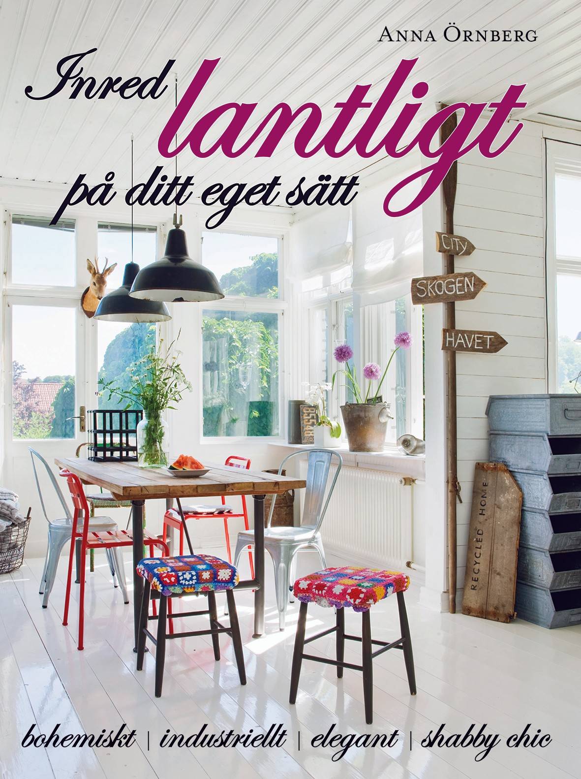 Inred lantligt på ditt eget sätt : bohemiskt, industriellt, elegant, shabby chic