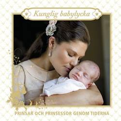 Kunglig babylycka : prinsar och prinsessor genom tiderna