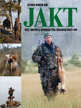 Stora boken om jakt : vilt, vapen & hundar för jägaren året om