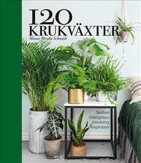 120 krukväxter : skötsel, odlingstips, inredning, inspiration