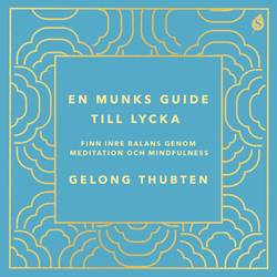 En munks guide till lycka : Finn inre balans genom meditation och mindfulness