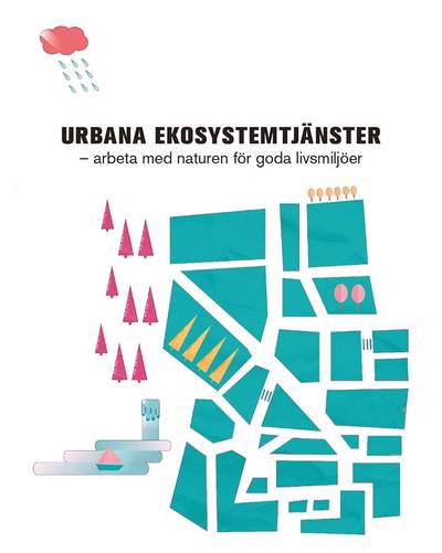 Urbana ekosystemtjänster : arbeta med naturen för goda livsmiljöer