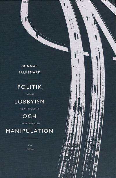 Politik, lobbyism och manipulation : svensk trafikpolitik i verkligheten