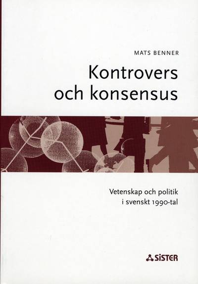 Kontrovers och konsensus : Vetenskap och politik i svenskt 1990-tal