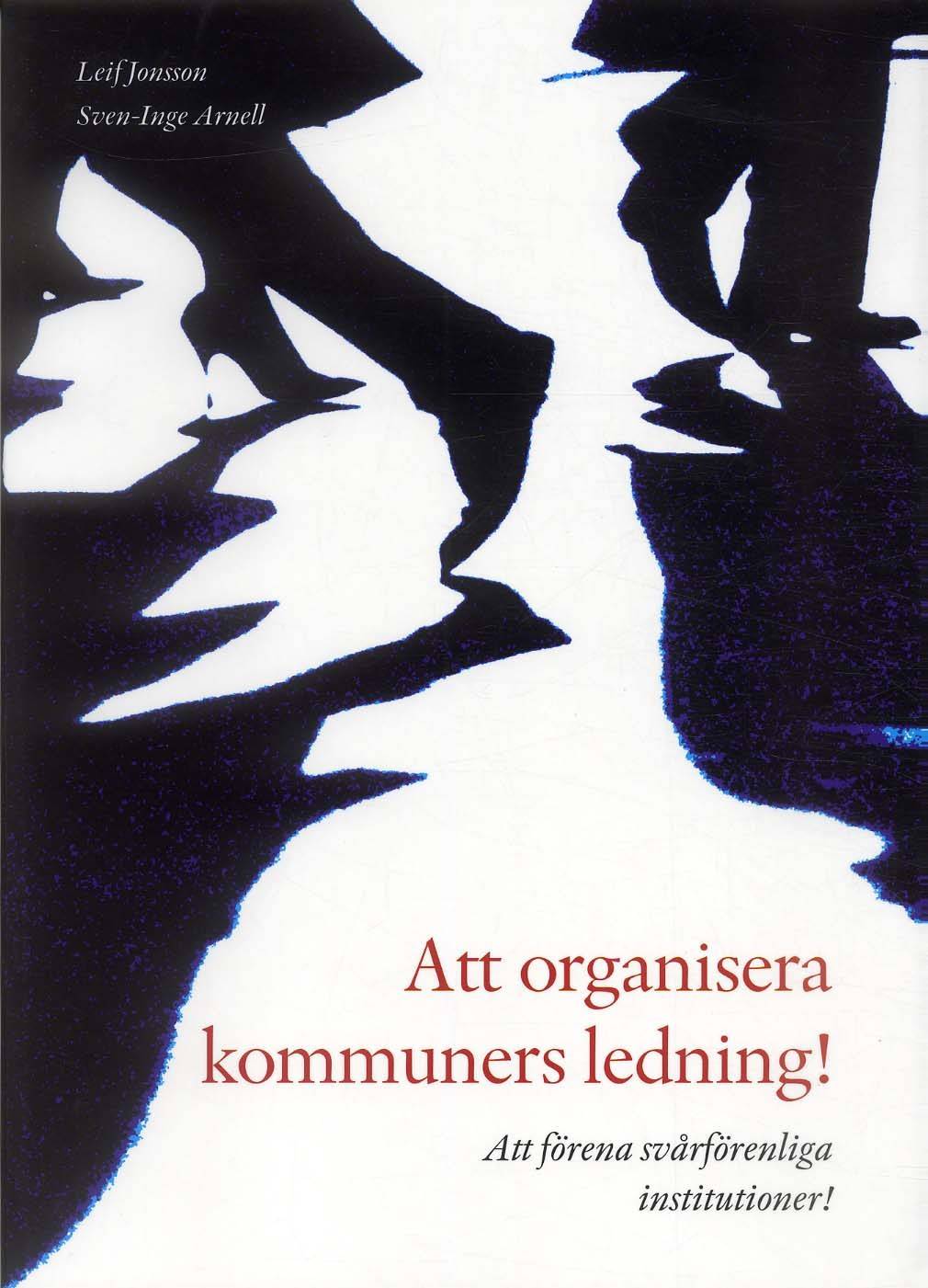 Att organisera kommuners ledning! : att förena svårförenliga institutioner!